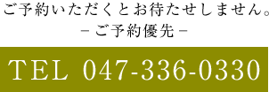 ご予約いただくとお待たせしません。ご予約優先047-336-0330